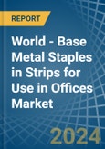 World - Base Metal Staples in Strips for Use in Offices - Market Analysis, forecast, Size, Trends and insights- Product Image