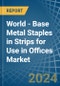 World - Base Metal Staples in Strips for Use in Offices - Market Analysis, forecast, Size, Trends and insights - Product Image