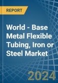 World - Base Metal Flexible Tubing, Iron or Steel - Market Analysis, Forecast, Size, Trends and Insights- Product Image