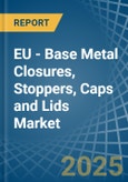 EU - Base Metal Closures, Stoppers, Caps and Lids - Market Analysis, Forecast, Size, Trends and Insights- Product Image