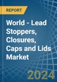 World - Lead Stoppers, Closures, Caps and Lids - Market Analysis, Forecast, Size, Trends and Insights- Product Image