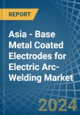 Asia - Base Metal Coated Electrodes for Electric Arc-Welding - Market Analysis, forecast, Size, Trends and Insights- Product Image