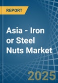 Asia - Iron or Steel Nuts (Including Self-Locking Nuts) - Market Analysis, Forecast, Size, Trends and Insights- Product Image