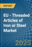 EU - Threaded Articles of Iron or Steel - Market Analysis, Forecast, Size, Trends and Insights- Product Image
