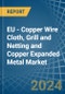 EU - Copper Wire Cloth, Grill and Netting and Copper Expanded Metal - Market Analysis, Forecast, Size, Trends and Insights - Product Image