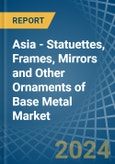 Asia - Statuettes, Frames, Mirrors and Other Ornaments of Base Metal - Market Analysis, Forecast, Size, Trends and Insights- Product Image