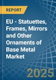 EU - Statuettes, Frames, Mirrors and Other Ornaments of Base Metal - Market Analysis, Forecast, Size, Trends and Insights- Product Image