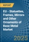 EU - Statuettes, Frames, Mirrors and Other Ornaments of Base Metal - Market Analysis, Forecast, Size, Trends and Insights - Product Image