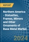 Northern America - Statuettes, Frames, Mirrors and Other Ornaments of Base Metal - Market Analysis, Forecast, Size, Trends and Insights - Product Thumbnail Image