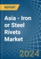 Asia - Iron or Steel Rivets - Market Analysis, Forecast, Size, Trends and Insights - Product Image