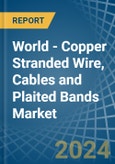 World - Copper Stranded Wire, Cables and Plaited Bands - Market Analysis, Forecast, Size, Trends and Insights- Product Image