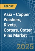 Asia - Copper Washers, Rivets, Cotters, Cotter Pins - Market Analysis, Forecast, Size, Trends and Insights- Product Image