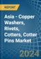 Asia - Copper Washers, Rivets, Cotters, Cotter Pins - Market Analysis, Forecast, Size, Trends and Insights - Product Thumbnail Image