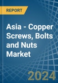 Asia - Copper Screws, Bolts and Nuts - Market Analysis, Forecast, Size, Trends and Insights- Product Image