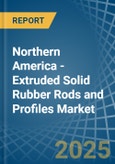 Northern America - Extruded Solid Rubber Rods and Profiles - Market Analysis, Forecast, Size, Trends and Insights- Product Image