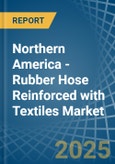 Northern America - Rubber Hose Reinforced with Textiles - Market Analysis, Forecast, Size, Trends and Insights- Product Image