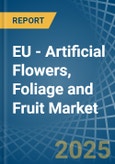 EU - Artificial Flowers, Foliage and Fruit - Market Analysis, Forecast, Size, Trends and Insights- Product Image