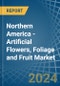 Northern America - Artificial Flowers, Foliage and Fruit - Market Analysis, Forecast, Size, Trends and Insights - Product Image