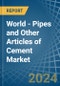 World - Pipes and Other Articles of Cement - Market Analysis, Forecast, Size, Trends and Insights - Product Image