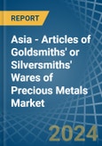 Asia - Articles of Goldsmiths' or Silversmiths' Wares of Precious Metals - Market Analysis, Forecast, Size, Trends and Insights- Product Image