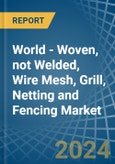 World - Woven, not Welded, Wire Mesh, Grill, Netting and Fencing - Market Analysis, Forecast, Size, Trends and Insights- Product Image