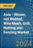Asia - Woven, not Welded, Wire Mesh, Grill, Netting and Fencing - Market Analysis, Forecast, Size, Trends and Insights- Product Image