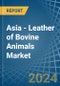 Asia - Leather of Bovine Animals (Not Whole) - Market Analysis, Forecast, Size, Trends and Insights - Product Thumbnail Image