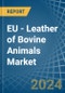 EU - Leather of Bovine Animals (Not Whole) - Market Analysis, Forecast, Size, Trends and Insights - Product Image