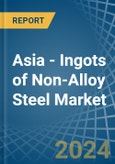 Asia - Ingots of Non-Alloy Steel - Market Analysis, Forecast, Size, Trends and Insights- Product Image