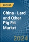 China - Lard and Other Pig Fat (Rendered) - Market Analysis, Forecast, Size, Trends and Insights - Product Image