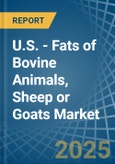 U.S. - Fats of Bovine Animals, Sheep or Goats - Market Analysis, Forecast, Size, Trends and Insights- Product Image