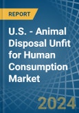 U.S. - Animal Disposal Unfit for Human Consumption - Market Analysis, forecast, Size, Trends and Insights- Product Image