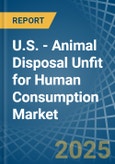 U.S. - Animal Disposal Unfit for Human Consumption - Market Analysis, forecast, Size, Trends and Insights- Product Image