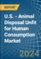 U.S. - Animal Disposal Unfit for Human Consumption - Market Analysis, forecast, Size, Trends and Insights - Product Thumbnail Image