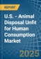 U.S. - Animal Disposal Unfit for Human Consumption - Market Analysis, forecast, Size, Trends and Insights - Product Thumbnail Image