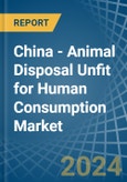 China - Animal Disposal Unfit for Human Consumption - Market Analysis, forecast, Size, Trends and Insights- Product Image