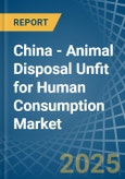 China - Animal Disposal Unfit for Human Consumption - Market Analysis, forecast, Size, Trends and Insights- Product Image