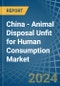 China - Animal Disposal Unfit for Human Consumption - Market Analysis, forecast, Size, Trends and Insights - Product Image
