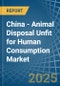 China - Animal Disposal Unfit for Human Consumption - Market Analysis, forecast, Size, Trends and Insights - Product Image