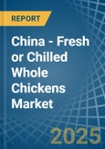 China - Fresh or Chilled Whole Chickens - Market Analysis, Forecast, Size, Trends and Insights- Product Image