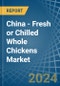 China - Fresh or Chilled Whole Chickens - Market Analysis, Forecast, Size, Trends and Insights - Product Thumbnail Image