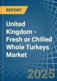 United Kingdom - Fresh or Chilled Whole Turkeys - Market Analysis, Forecast, Size, Trends and Insights- Product Image