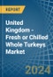 United Kingdom - Fresh or Chilled Whole Turkeys - Market Analysis, Forecast, Size, Trends and Insights - Product Thumbnail Image