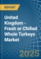 United Kingdom - Fresh or Chilled Whole Turkeys - Market Analysis, Forecast, Size, Trends and Insights - Product Thumbnail Image