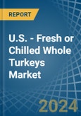 U.S. - Fresh or Chilled Whole Turkeys - Market Analysis, Forecast, Size, Trends and Insights- Product Image