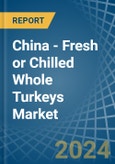 China - Fresh or Chilled Whole Turkeys - Market Analysis, Forecast, Size, Trends and Insights- Product Image