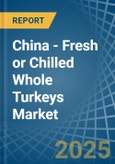 China - Fresh or Chilled Whole Turkeys - Market Analysis, Forecast, Size, Trends and Insights- Product Image