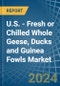 U.S. - Fresh or Chilled Whole Geese, Ducks and Guinea Fowls - Market Analysis, Forecast, Size, Trends and Insights - Product Thumbnail Image