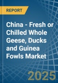 China - Fresh or Chilled Whole Geese, Ducks and Guinea Fowls - Market Analysis, Forecast, Size, Trends and Insights- Product Image