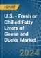 U.S. - Fresh or Chilled Fatty Livers of Geese and Ducks - Market Analysis, Forecast, Size, Trends and Insights - Product Image